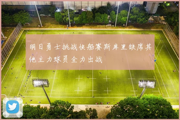 明日勇士挑战快船赛斯库里缺席其他主力球员全力出战