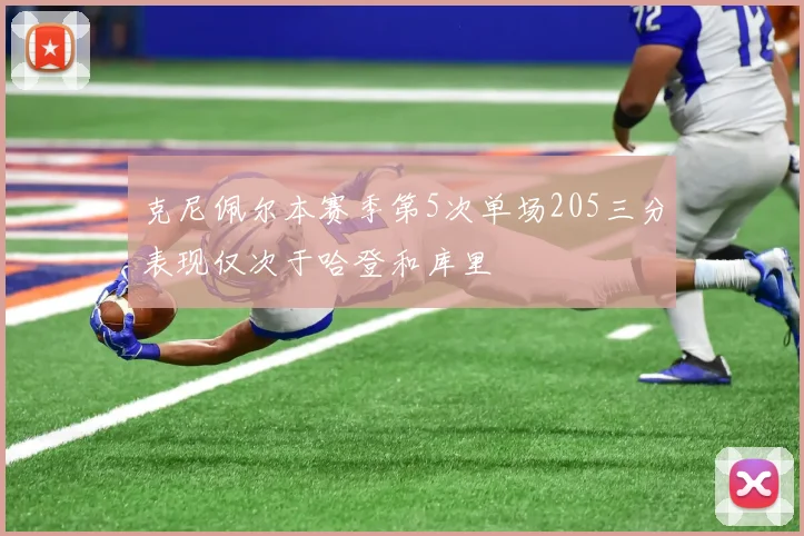 克尼佩尔本赛季第5次单场205三分表现仅次于哈登和库里