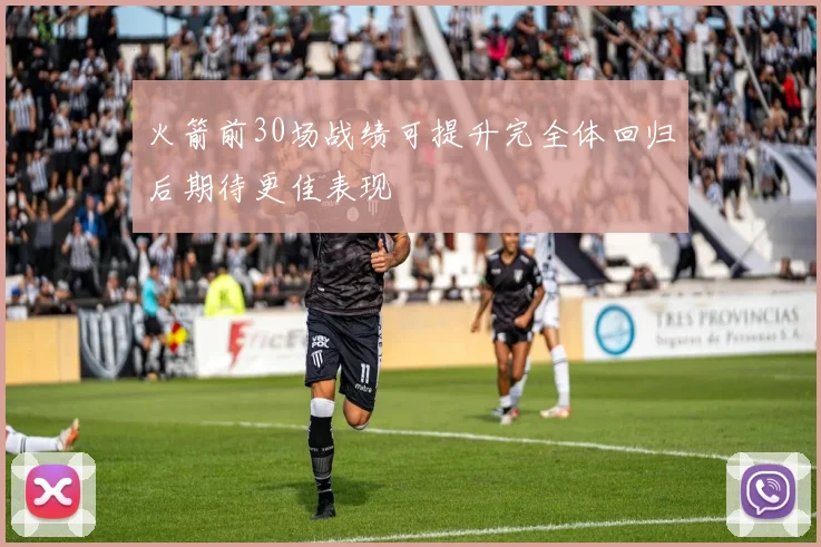 火箭前30场战绩可提升完全体回归后期待更佳表现